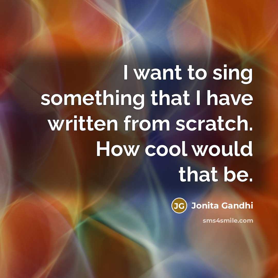 “I want to sing something that I have written from…” quote by Jonita Gandhi
