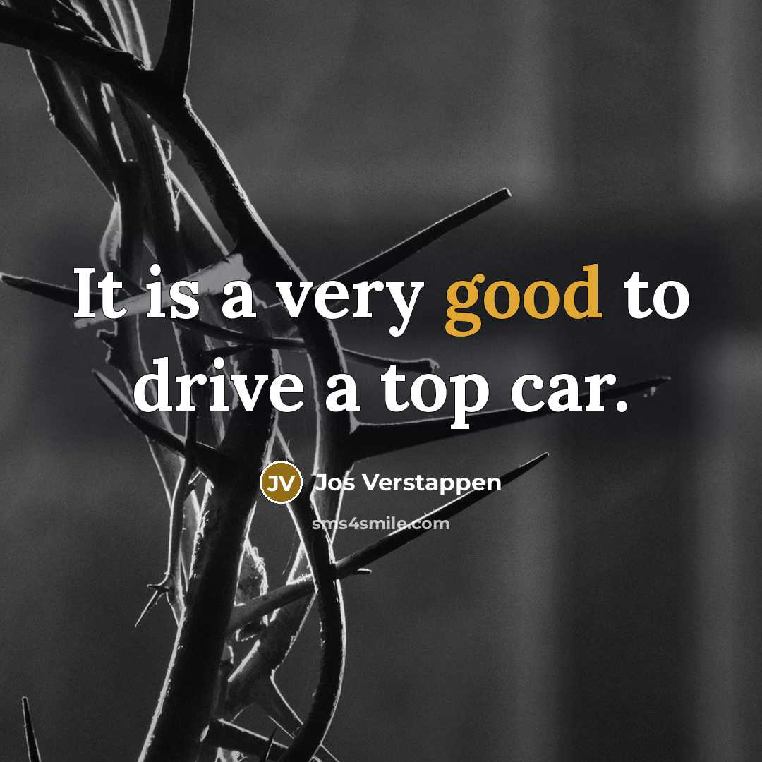 “It is a very good to drive a top car.…” quote by Jos Verstappen