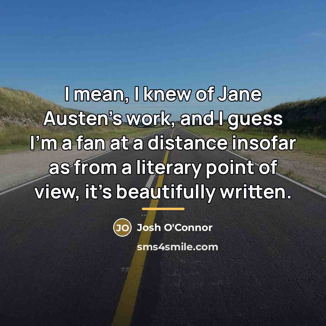 “I mean, I knew of Jane Austen's work, and I…” quote by Josh O'Connor