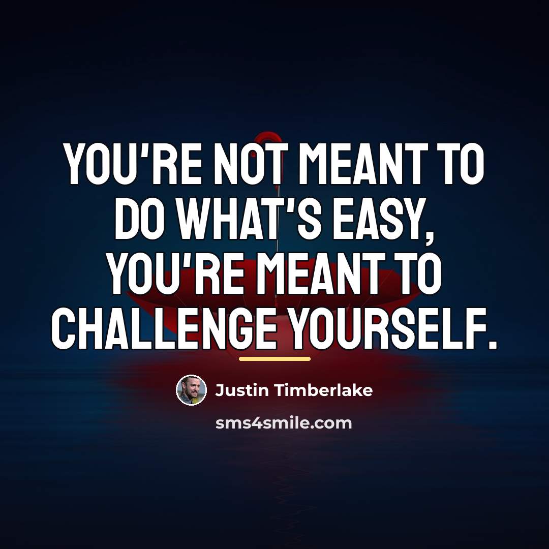 “You're not meant to do what's easy, you're meant to…” quote by Justin Timberlake