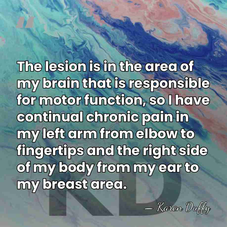 The lesion is in the area of my brain that is responsible&hellip; - Karen Duffy