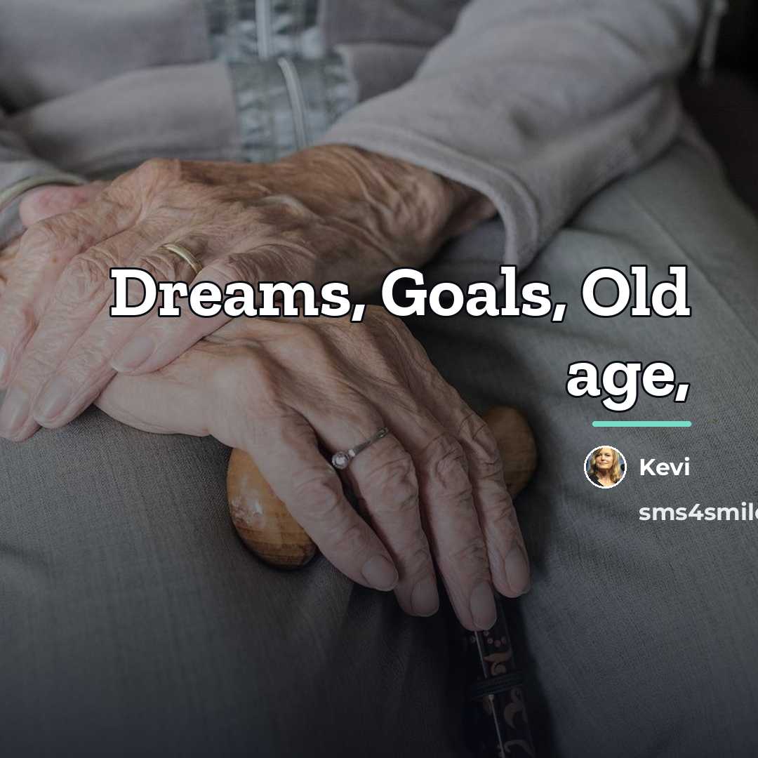 “Dreams, Goals, Old age,…” quote by Kevi
