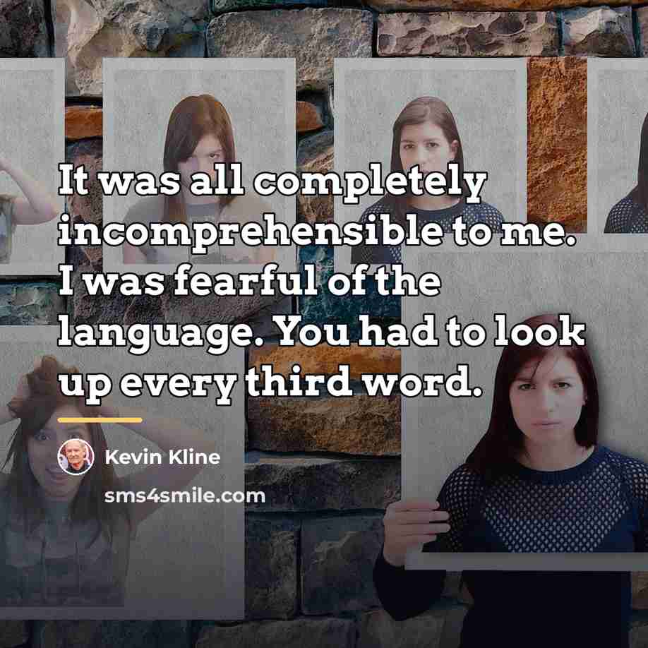 “It was all completely incomprehensible to me. I was fearful…” quote by Kevin Kline
