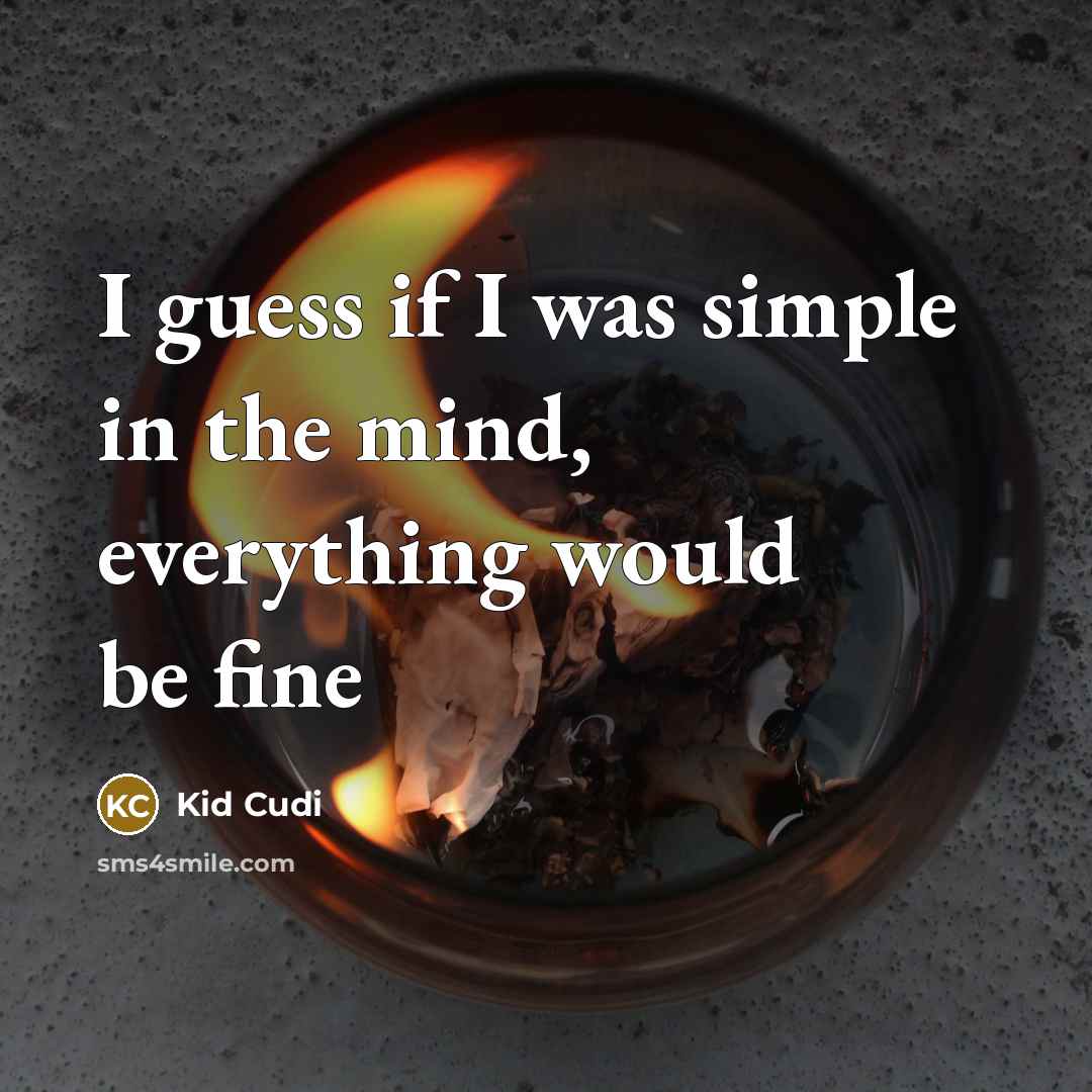 “I guess if I was simple in the mind, everything would be fine” quote by Kid Cudi