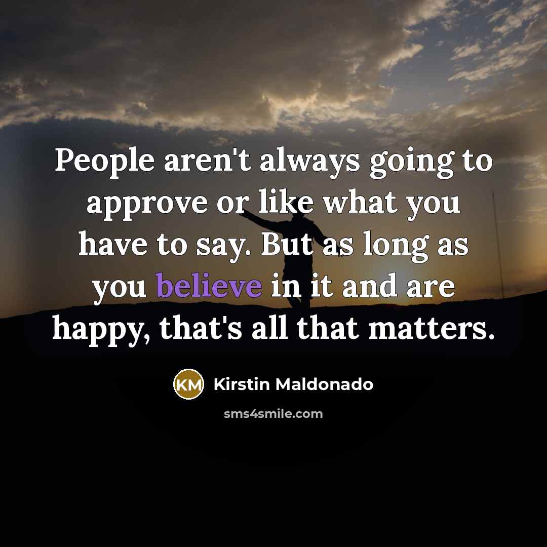 “People aren't always going to approve or like what you…” quote by Kirstin Maldonado