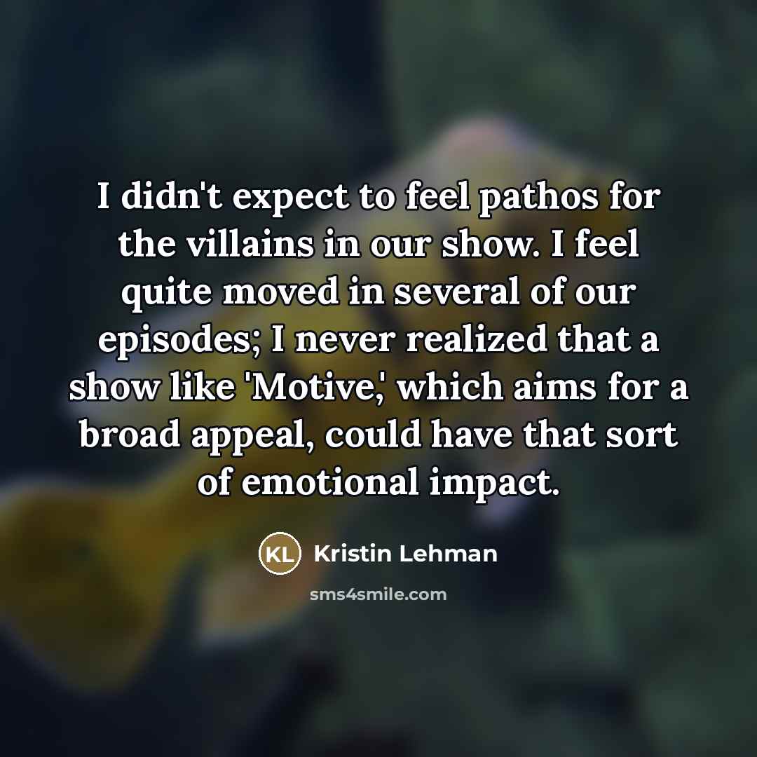 “I didn't expect to feel pathos for the villains in…” quote by Kristin Lehman