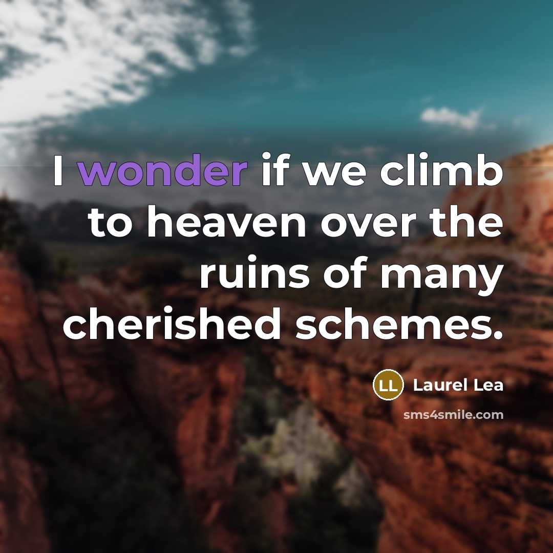 “I wonder if we climb to heaven over the ruins…” quote by Laurel Lea