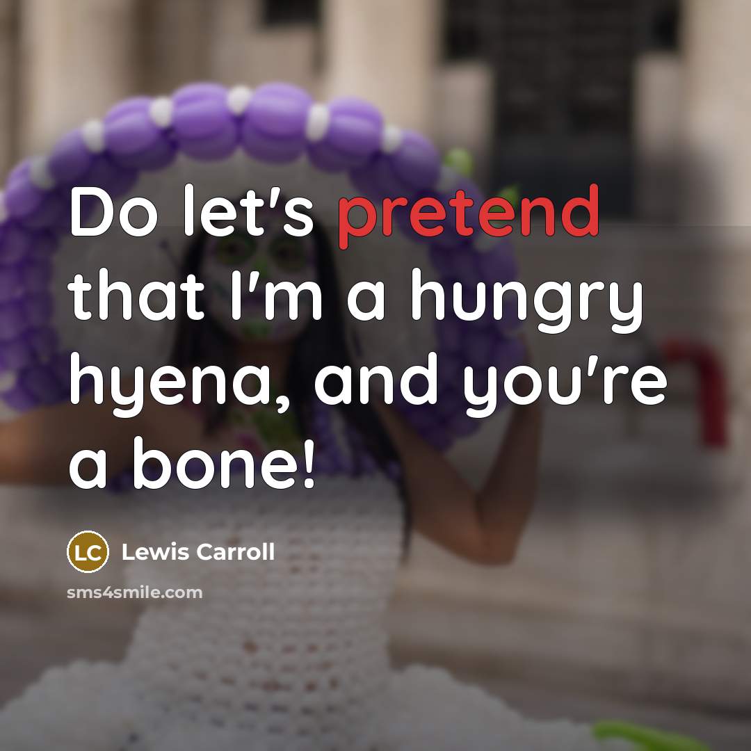 “Do let's pretend that I'm a hungry hyena, and you're…” quote by Lewis Carroll