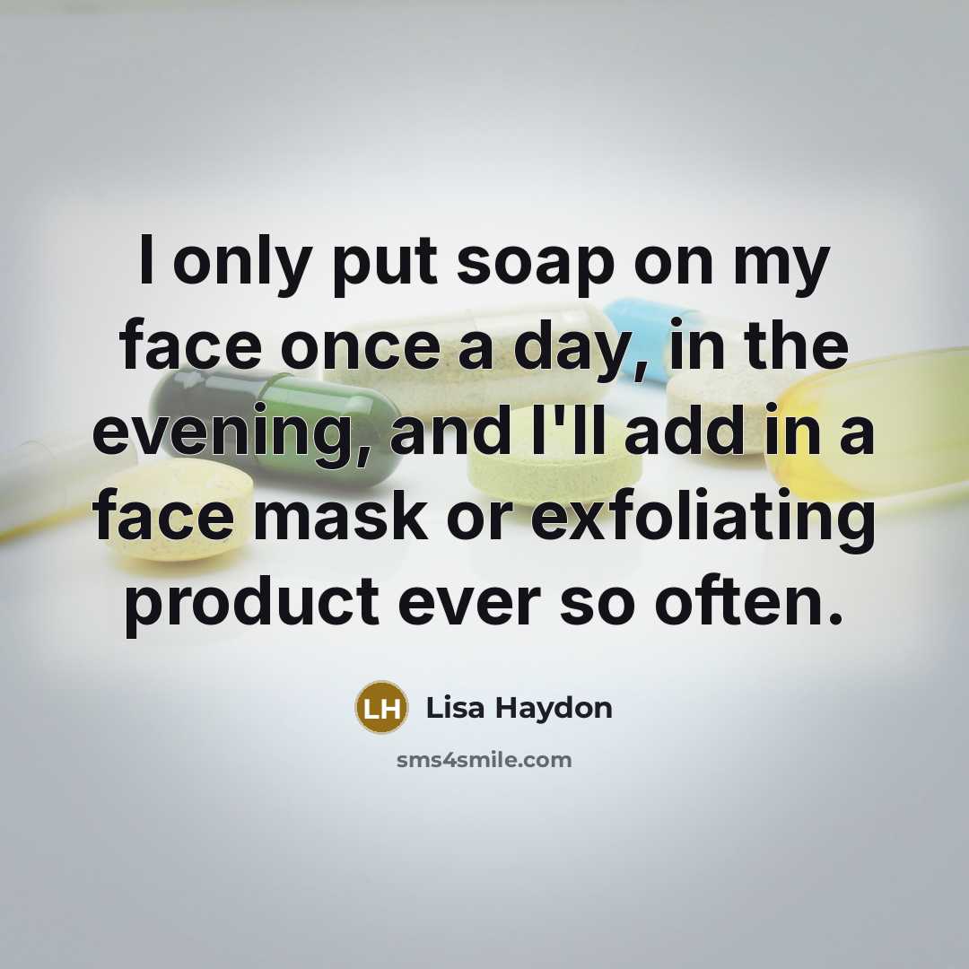 “I only put soap on my face once a day,…” quote by Lisa Haydon