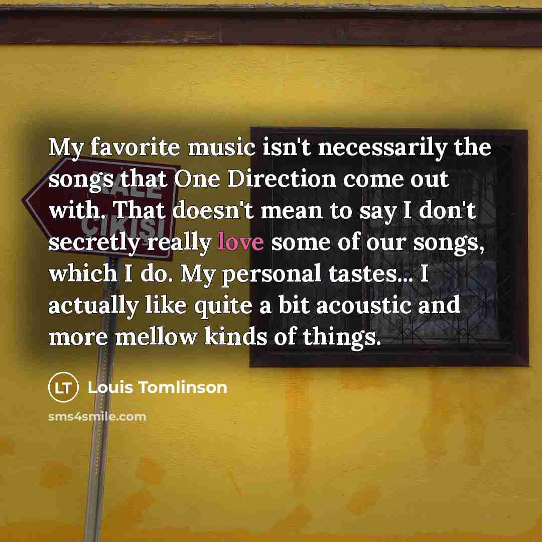 “My favorite music isn't necessarily the songs that One Direction…” quote by Louis Tomlinson