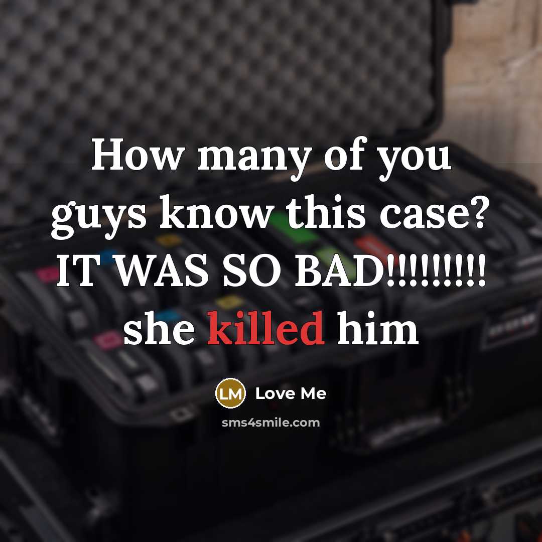 “How many of you guys know this case? IT WAS SO BAD!!!!!!!!! she killed him” quote by Love Me