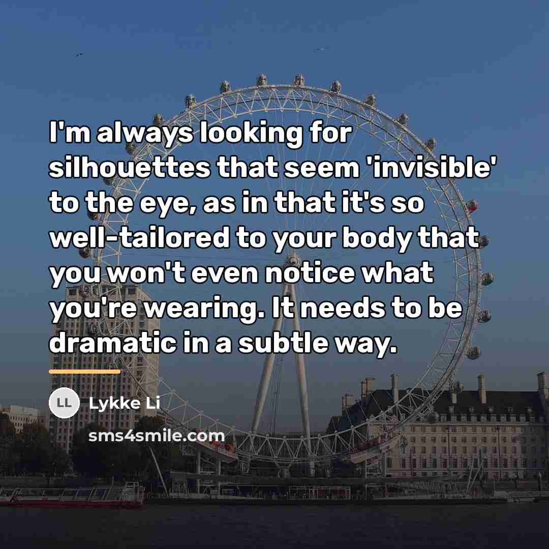 “I'm always looking for silhouettes that seem 'invisible' to the…” quote by Lykke Li