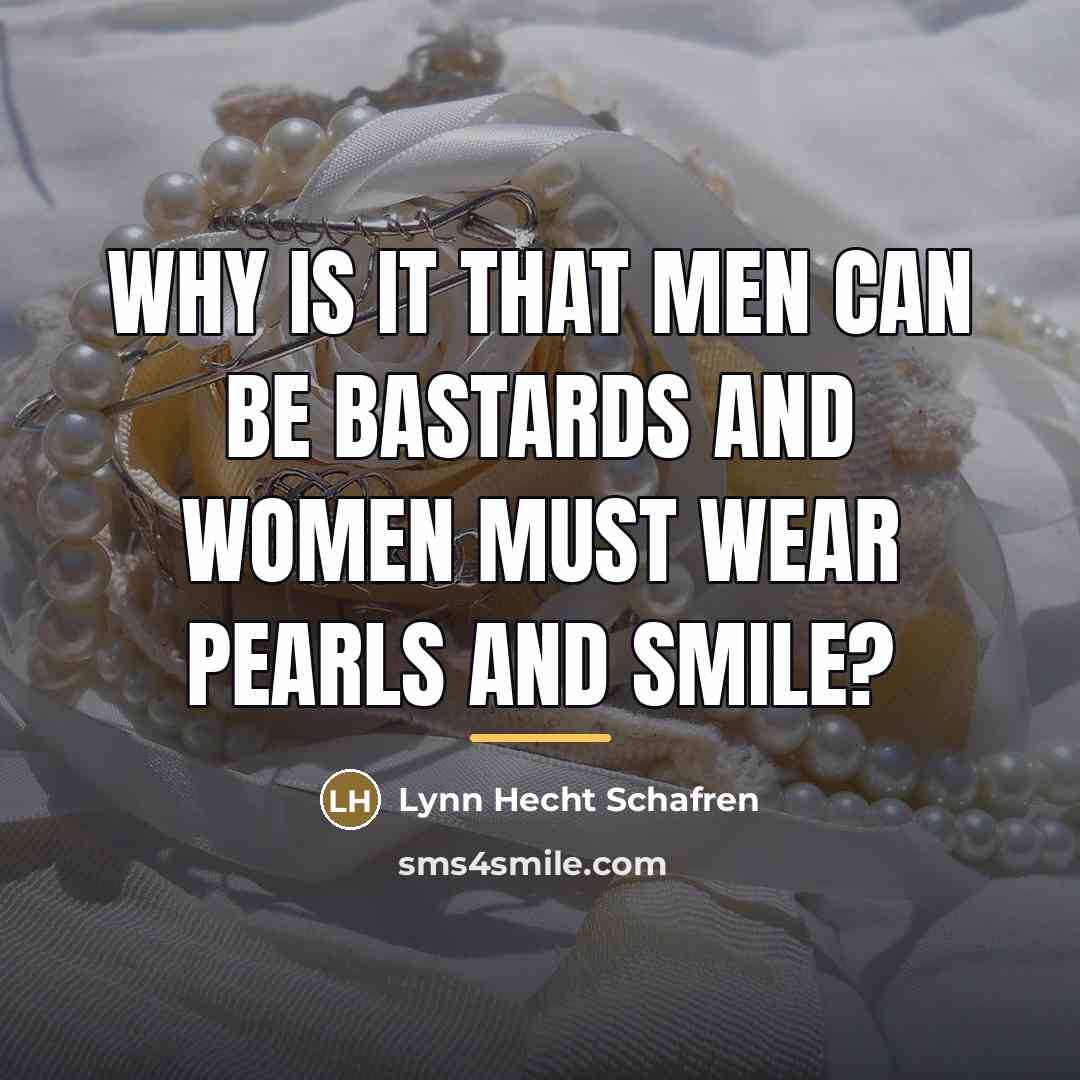 “Why is it that men can be bastards and women…” quote by Lynn Hecht Schafren