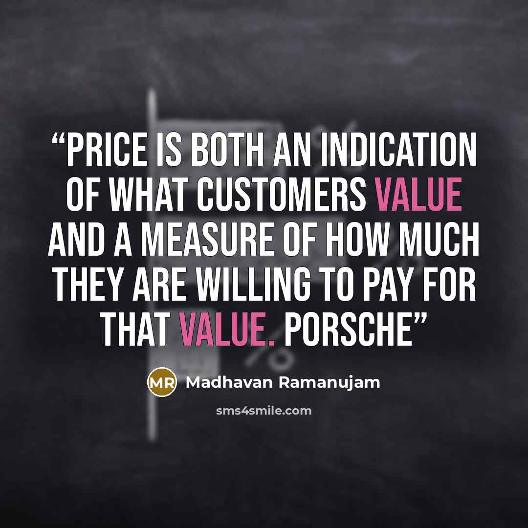 “price is both an indication of what customers value and a measure of how much they are willing to pay for that value. Porsche” quote by Madhavan Ramanujam
