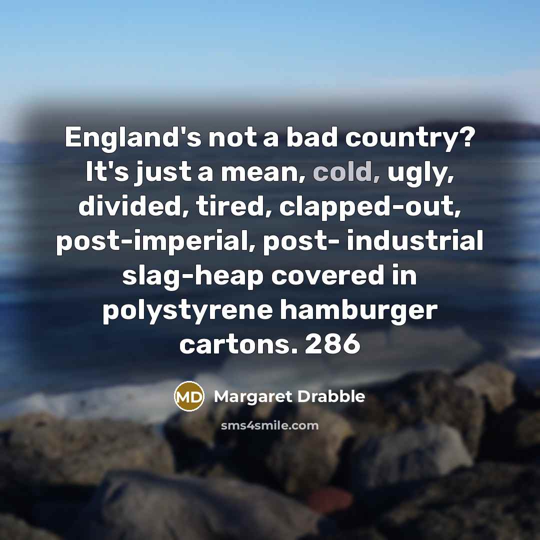 “England's not a bad country? It's just a mean, cold,…” quote by Margaret Drabble