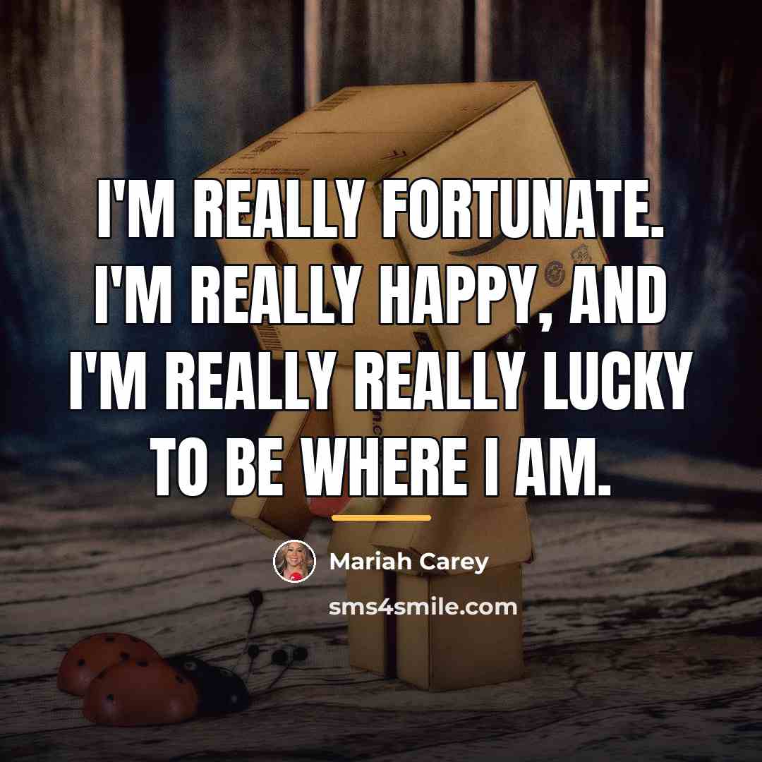 “I'm really fortunate. I'm really happy, and I'm really really…” quote by Mariah Carey