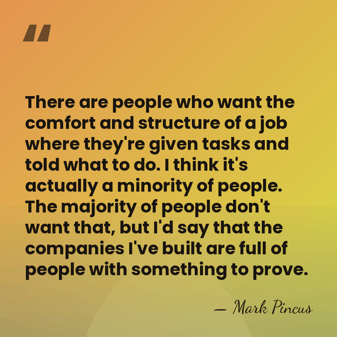 There are people who want the comfort and structure of a job&hellip; - Mark Pincus