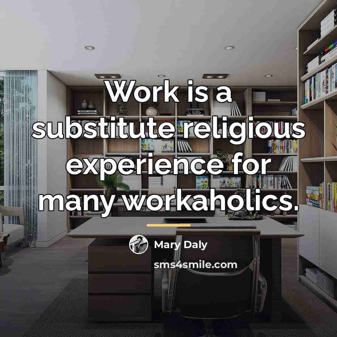 “Work is a substitute religious experience for many workaholics.…” quote by Mary Daly