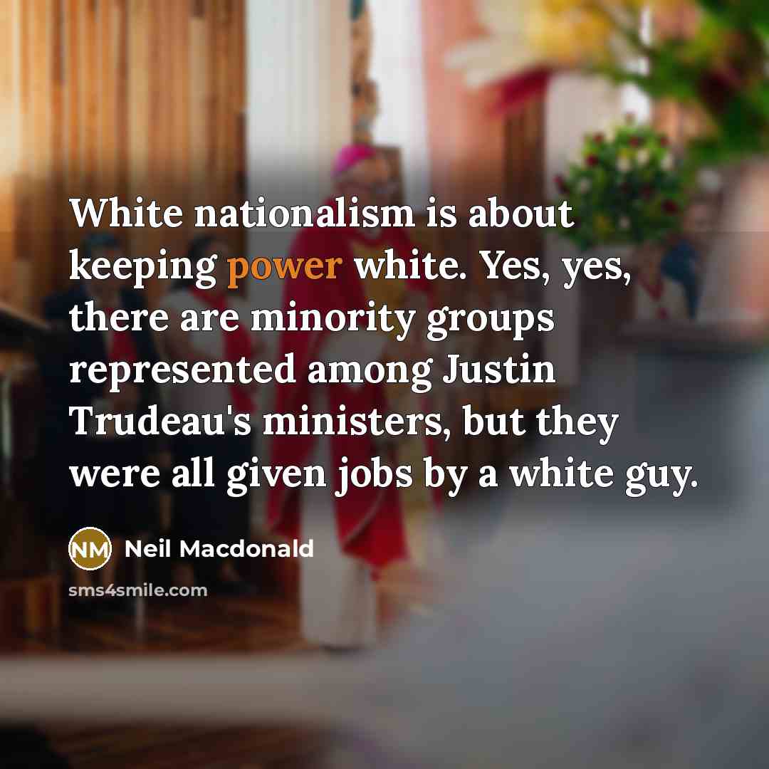 “White nationalism is about keeping power white. Yes, yes, there…” quote by Neil Macdonald