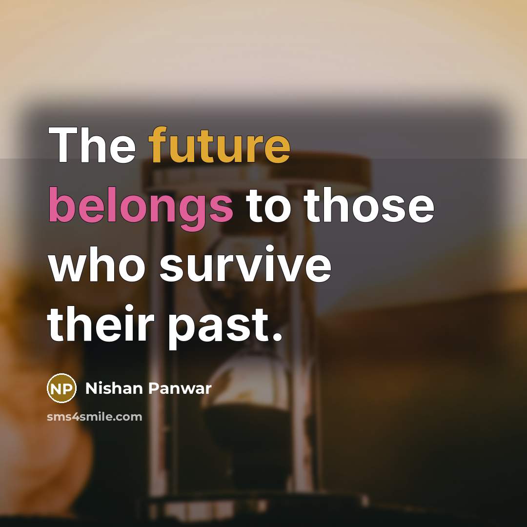 “The future belongs to those who survive their past.” quote by Nishan Panwar
