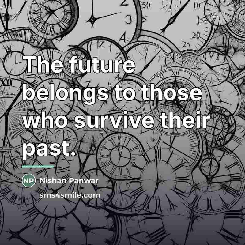 “The future belongs to those who survive their past.…” quote by Nishan Panwar