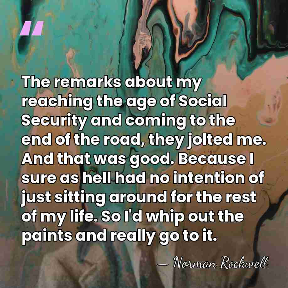 The remarks about my reaching the age of Social Security and coming&hellip; - Norman Rockwell