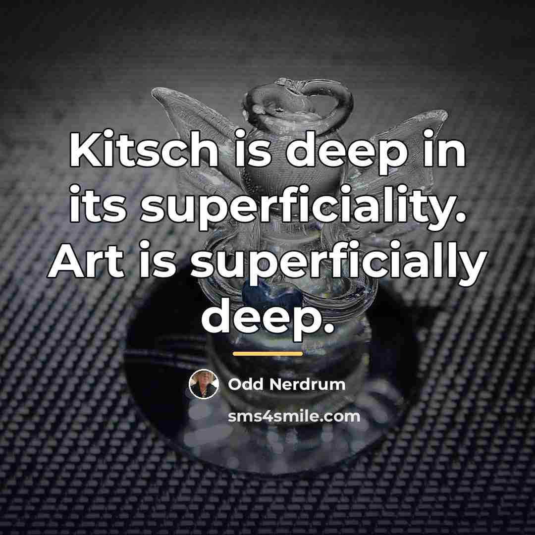 “Kitsch is deep in its superficiality. Art is superficially deep.…” quote by Odd Nerdrum