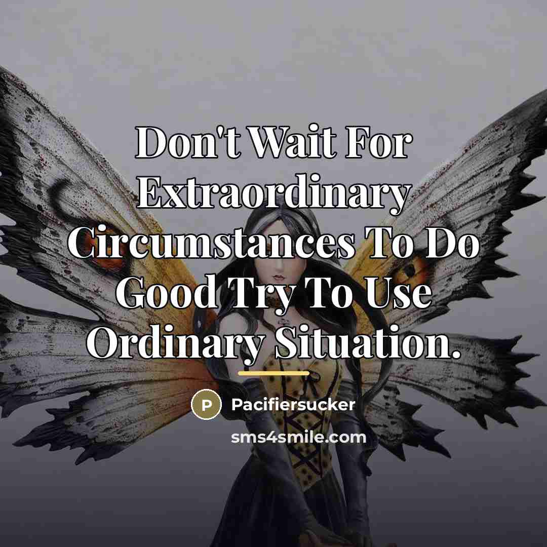 “Don't Wait For Extraordinary Circumstances To Do Good Try To…” quote by Pacifiersucker