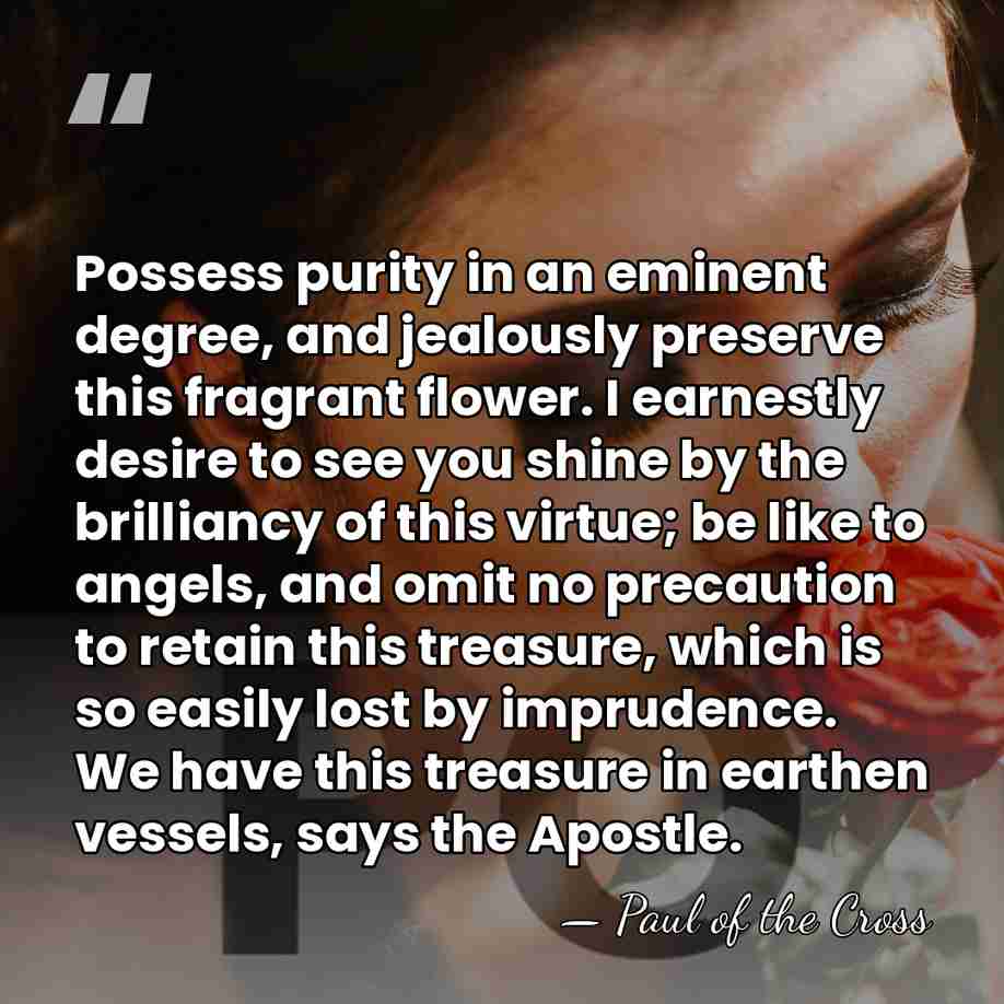 Possess purity in an eminent degree, and jealously preserve this fragrant flower.&hellip; - Paul of the Cross