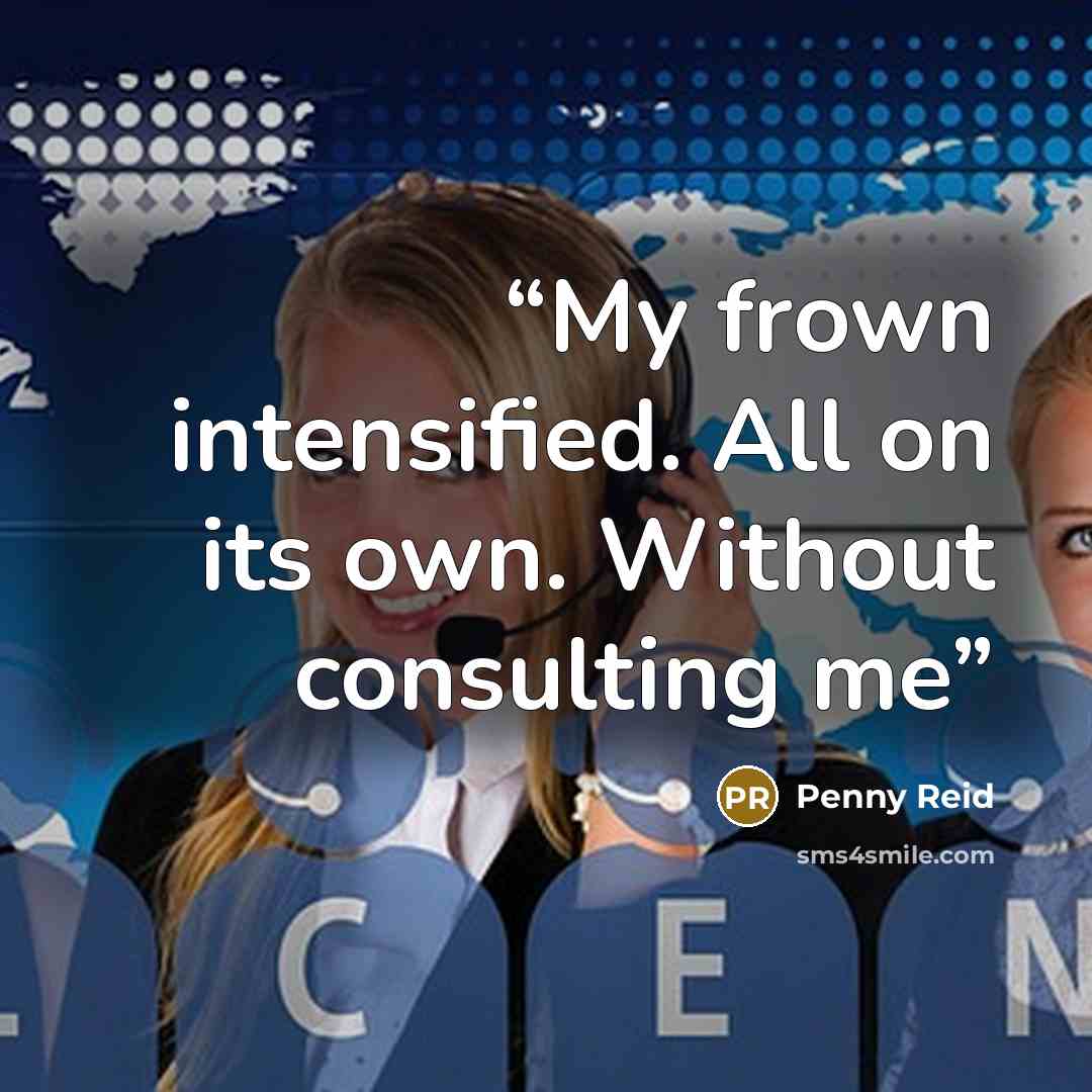 “My frown intensified. All on its own. Without consulting me” quote by Penny Reid