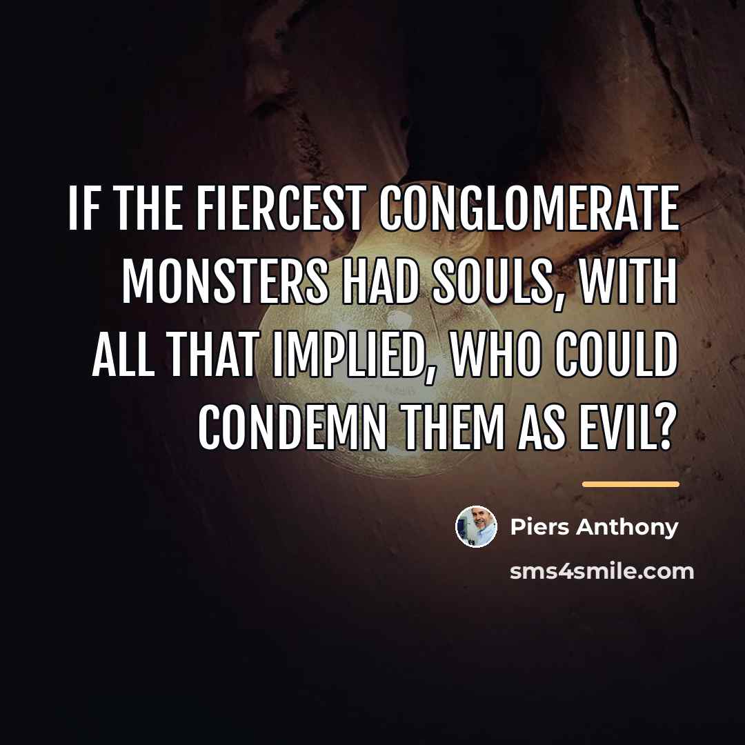“If the fiercest conglomerate monsters had souls, with all that…” quote by Piers Anthony