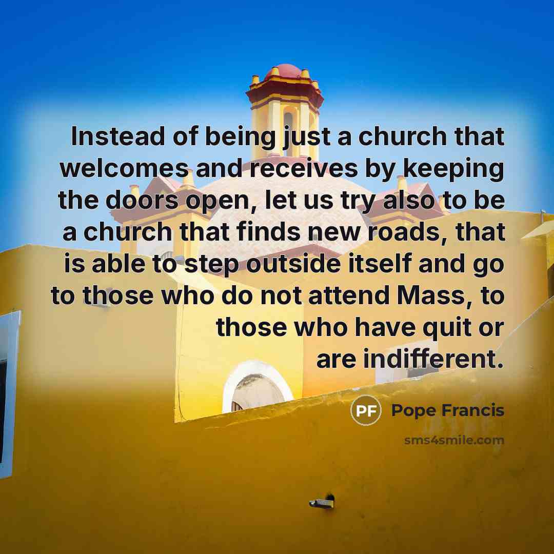 “Instead of being just a church that welcomes and receives…” quote by Pope Francis