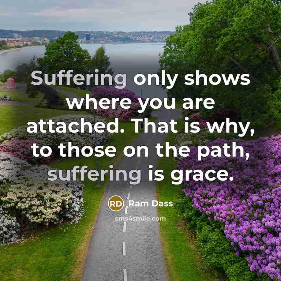 “Suffering only shows where you are attached. That is why,…” quote by Ram Dass