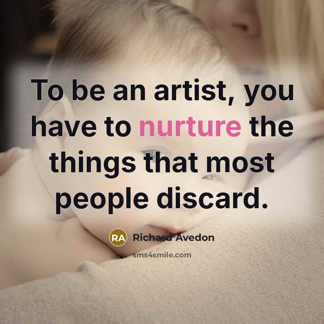 “To be an artist, you have to nurture the things…” quote by Richard Avedon