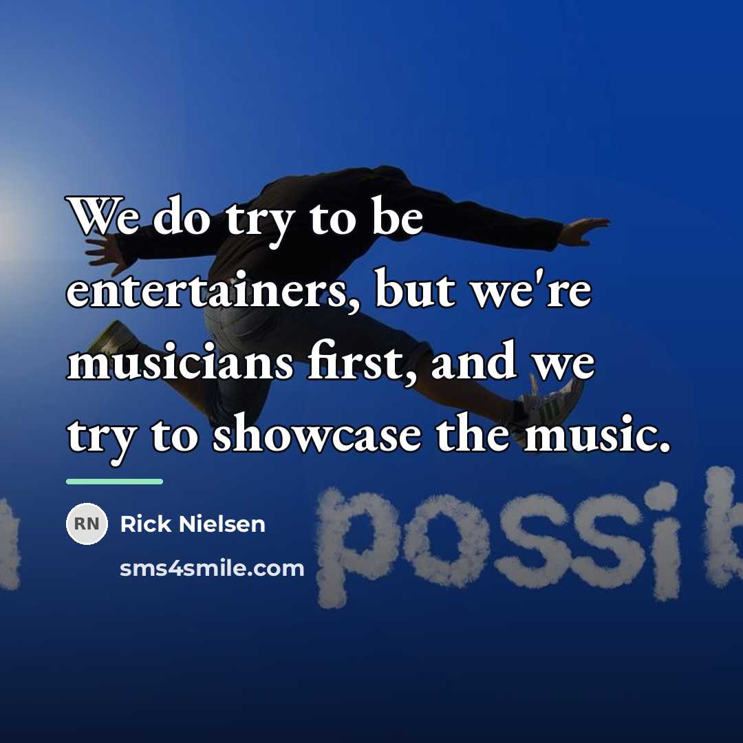 “We do try to be entertainers, but we're musicians first,…” quote by Rick Nielsen