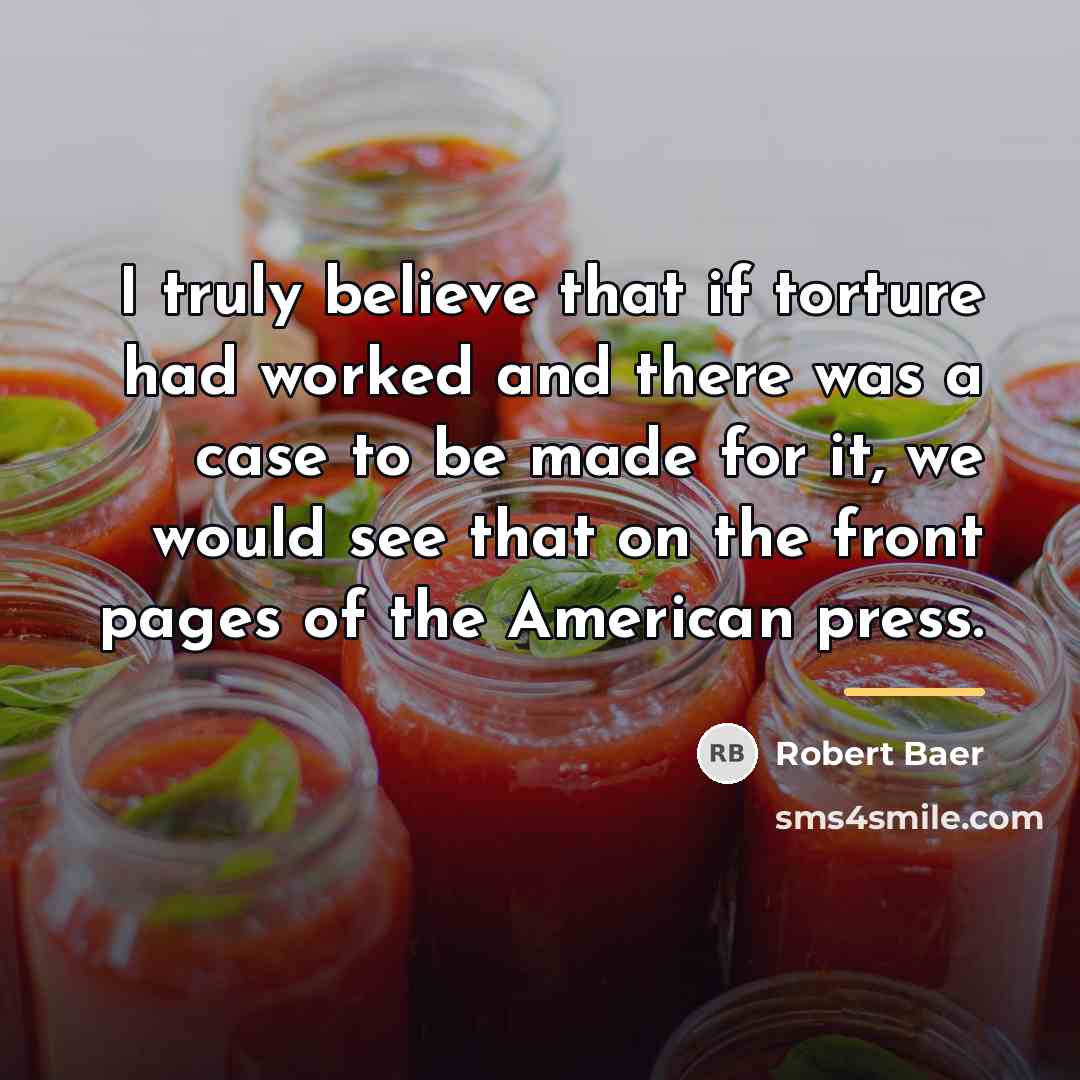 “I truly believe that if torture had worked and there…” quote by Robert Baer