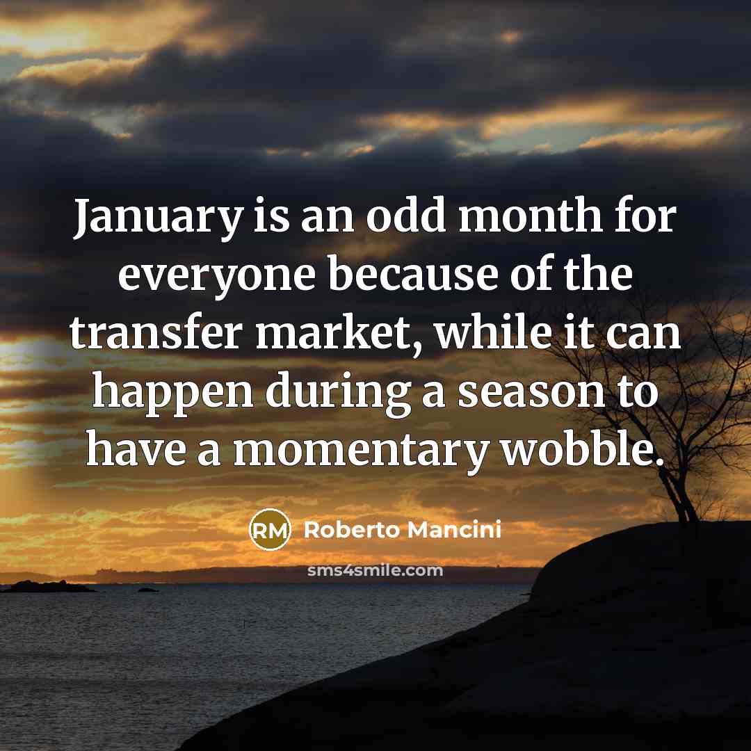“January is an odd month for everyone because of the…” quote by Roberto Mancini