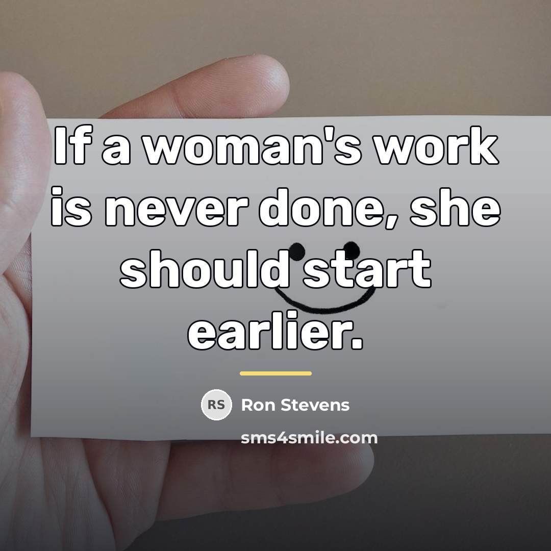 “If a woman's work is never done, she should start…” quote by Ron Stevens