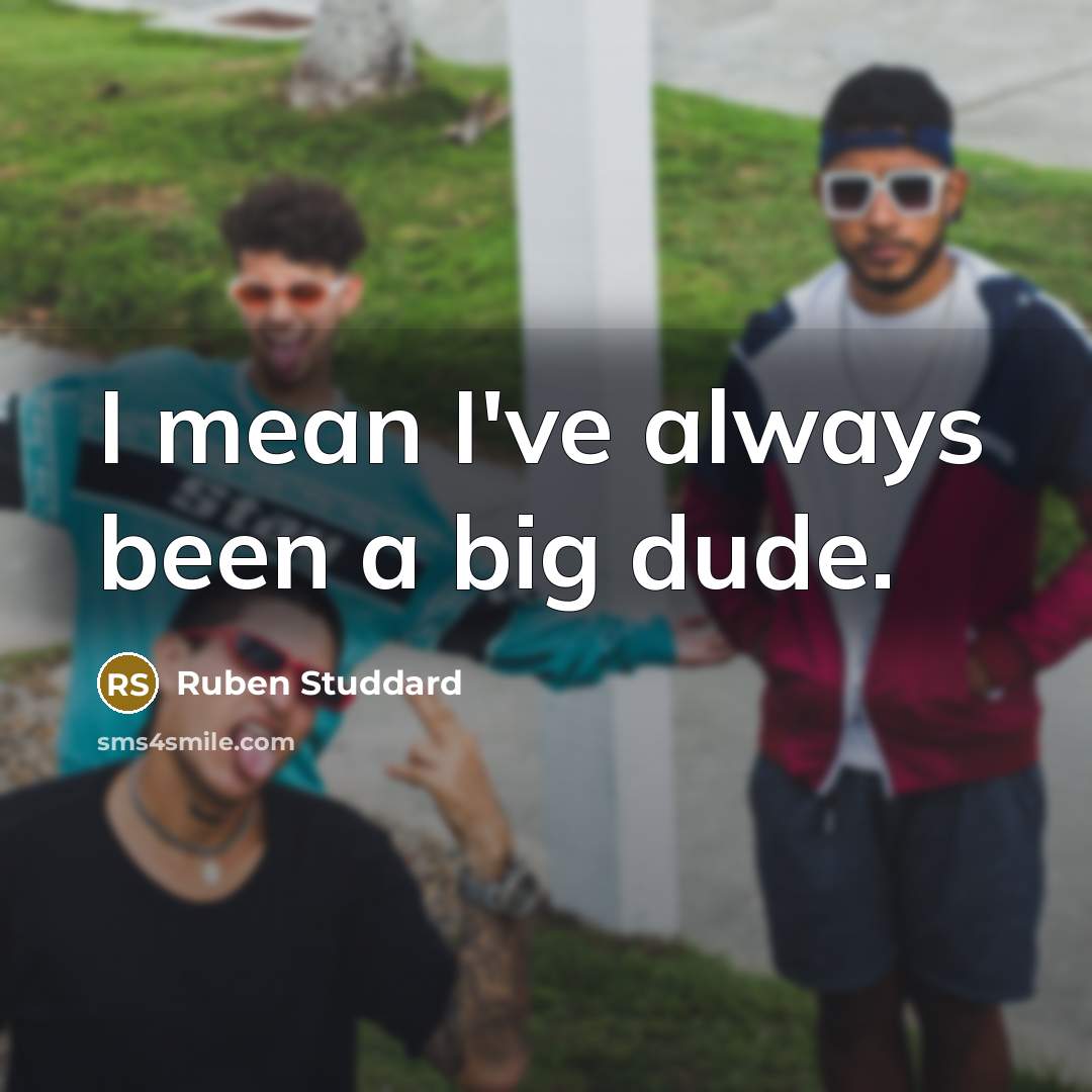 “I mean I've always been a big dude.…” quote by Ruben Studdard
