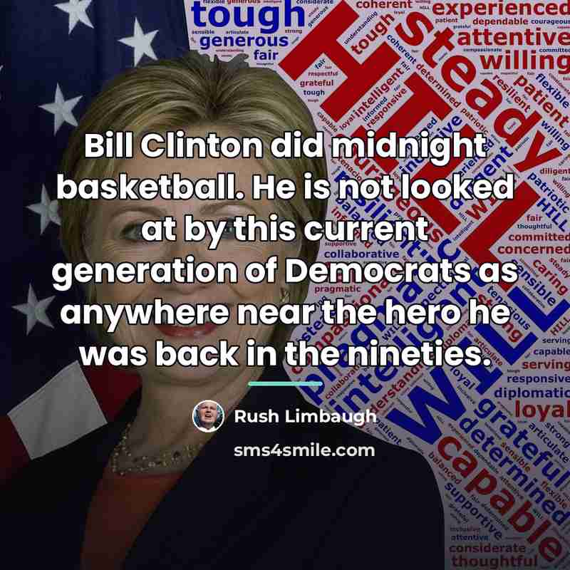 “Bill Clinton did midnight basketball. He is not looked at…” quote by Rush Limbaugh