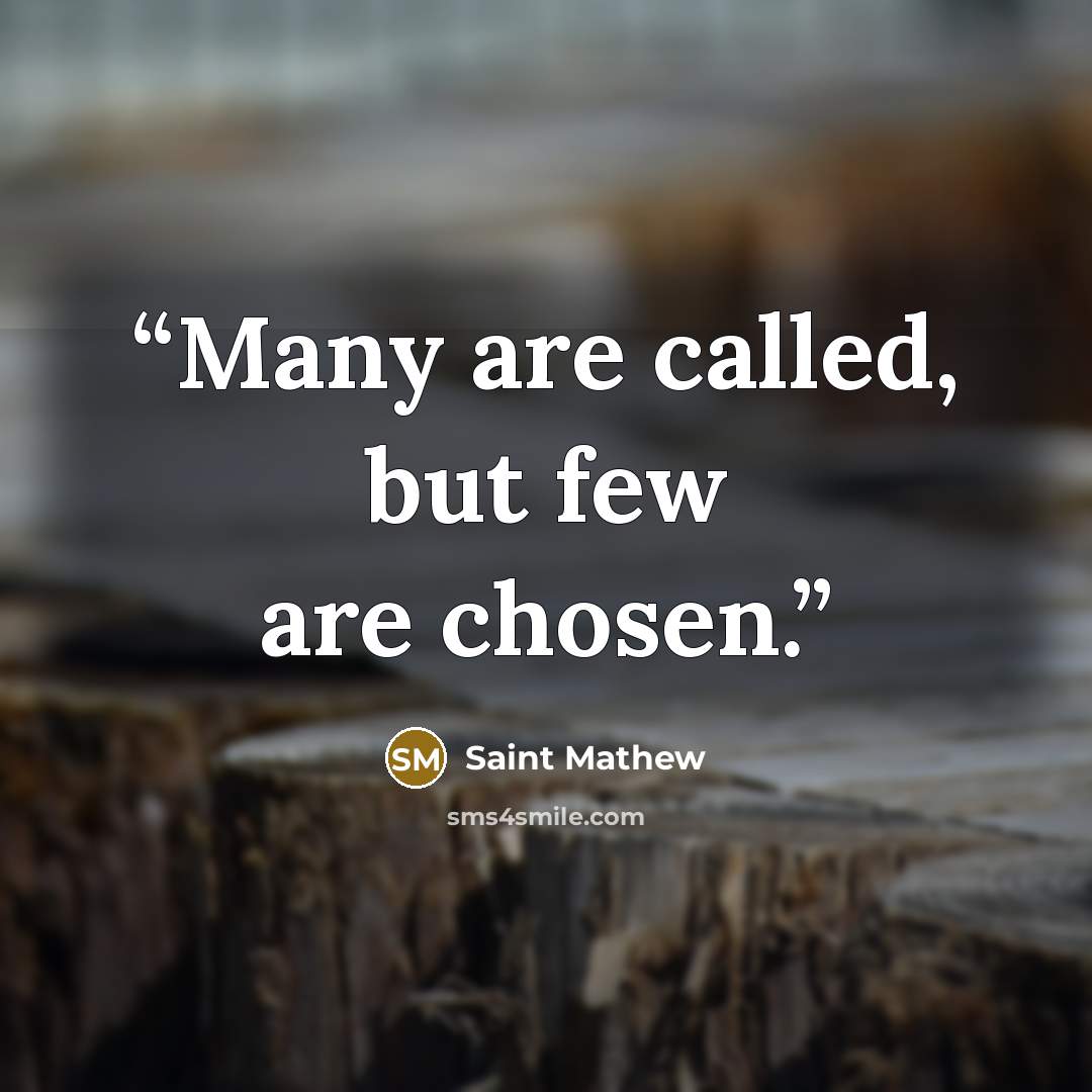 “Many are called, but few are chosen.” quote by Saint Mathew