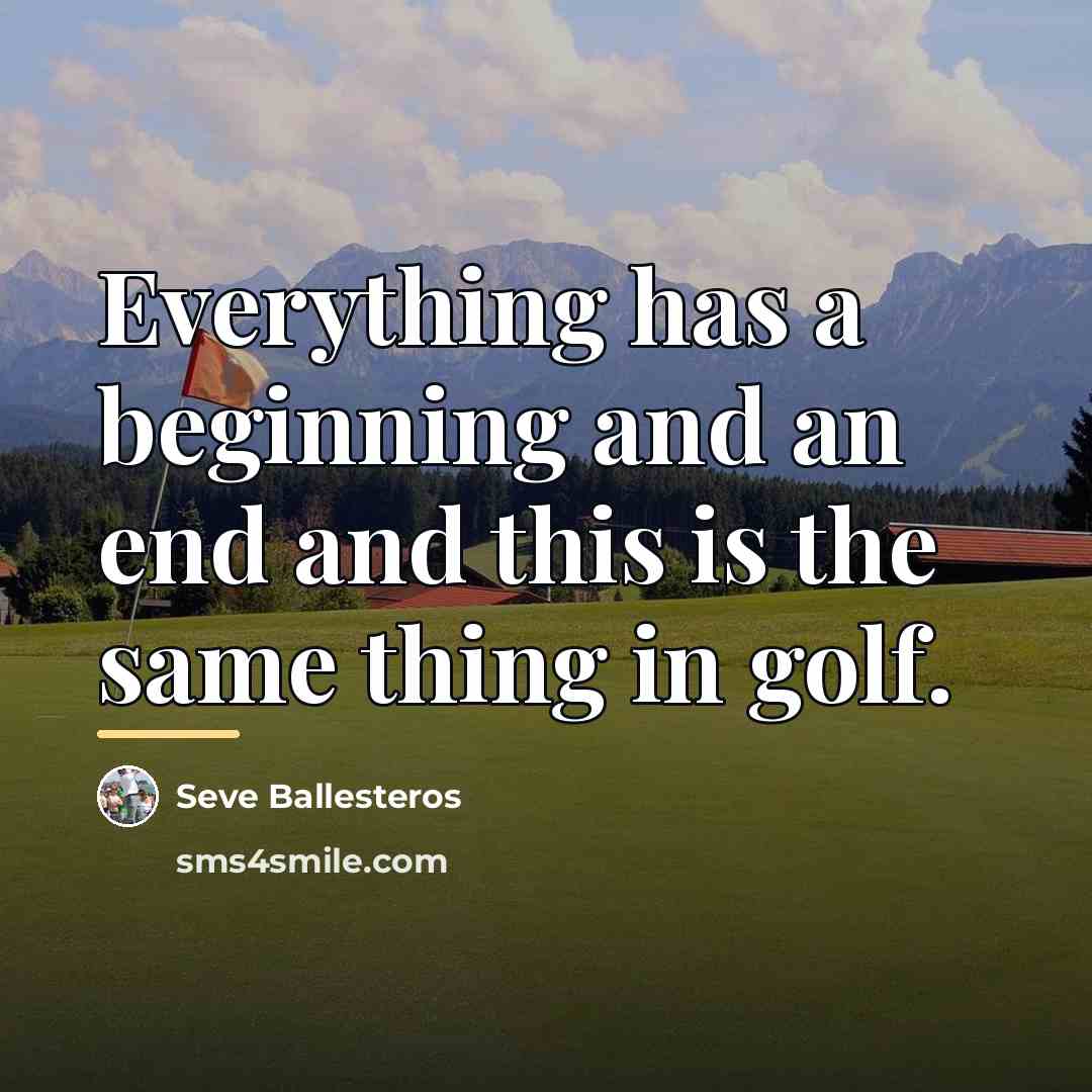 “Everything has a beginning and an end and this is…” quote by Seve Ballesteros