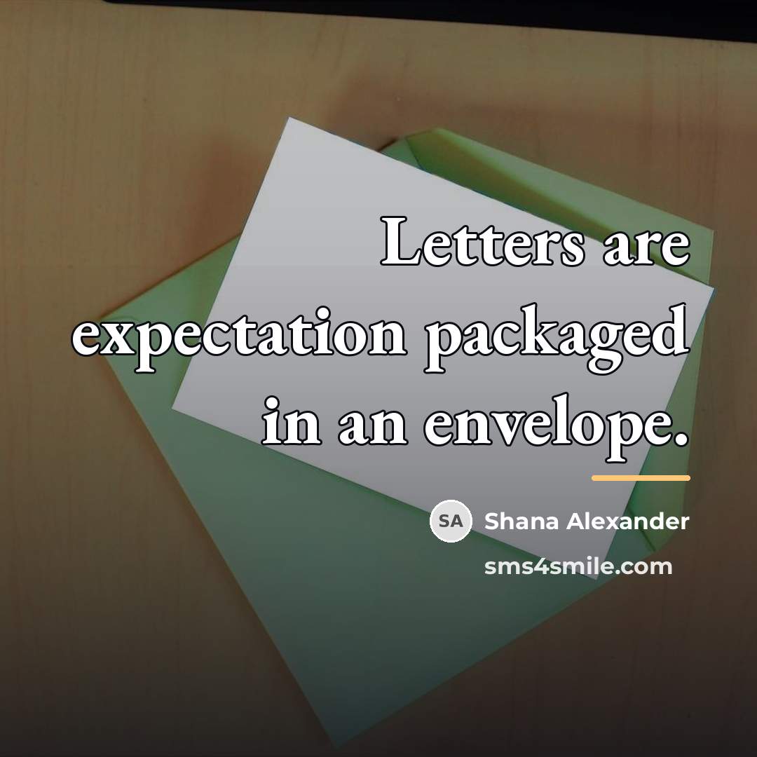 “Letters are expectation packaged in an envelope.…” quote by Shana Alexander