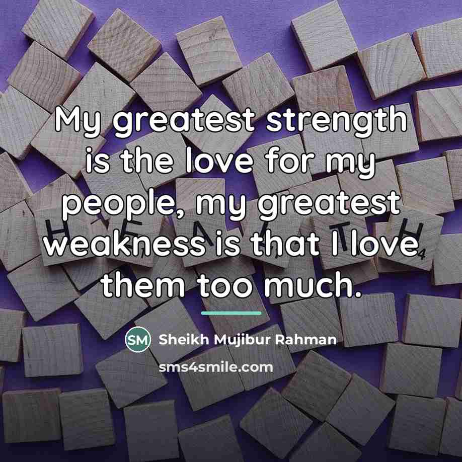 “My greatest strength is the love for my people, my…” quote by Sheikh Mujibur Rahman