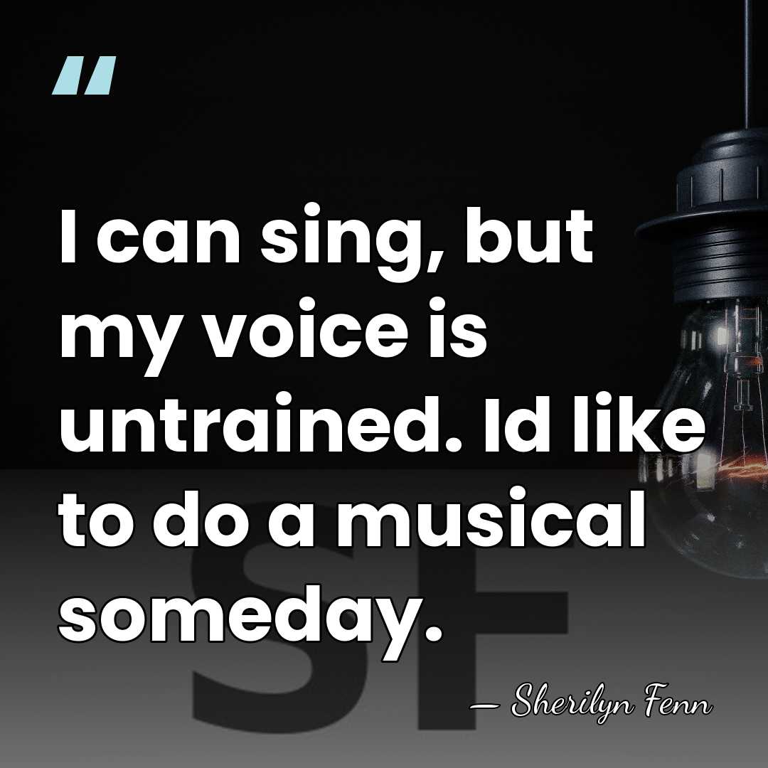 I can sing, but my voice is untrained. Id like to do&hellip; - Sherilyn Fenn