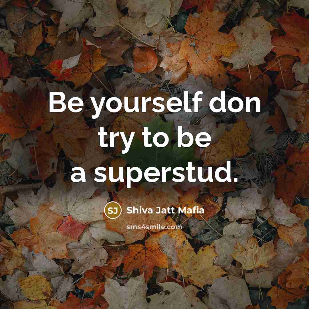 “Be yourself don try to be a superstud.” quote by Shiva Jatt Mafia