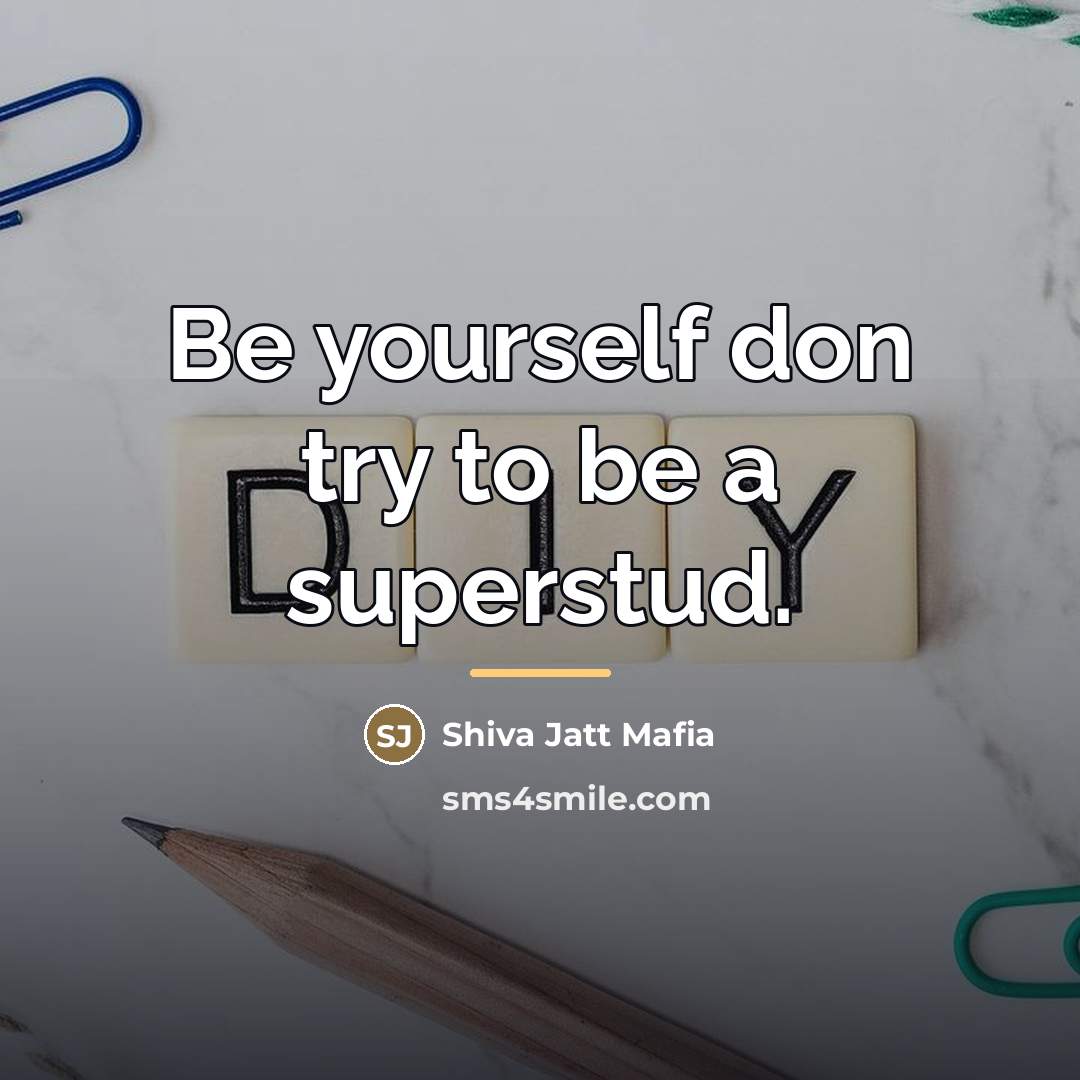 “Be yourself don try to be a superstud.…” quote by Shiva Jatt Mafia