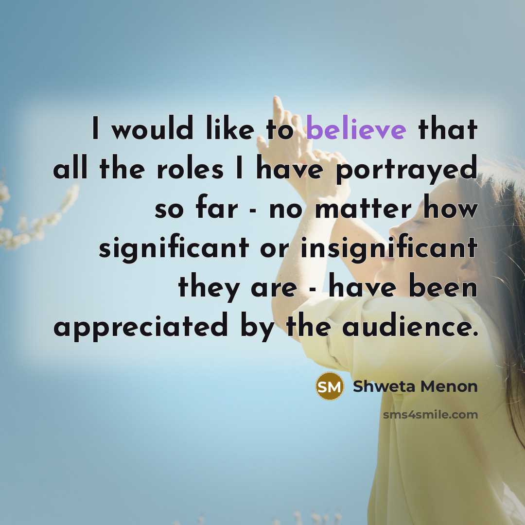 “I would like to believe that all the roles I…” quote by Shweta Menon