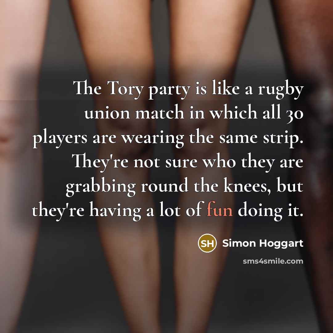 “The Tory party is like a rugby union match in…” quote by Simon Hoggart
