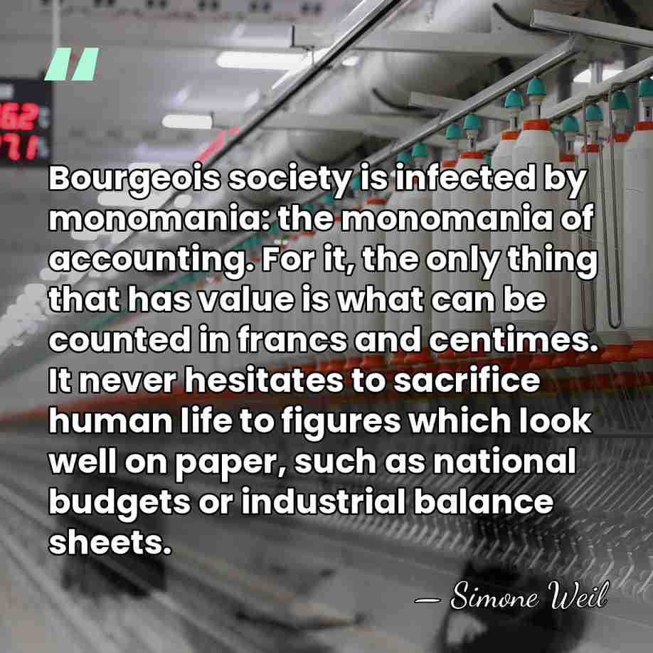 Bourgeois society is infected by monomania: the monomania of accounting. For it,&hellip; - Simone Weil